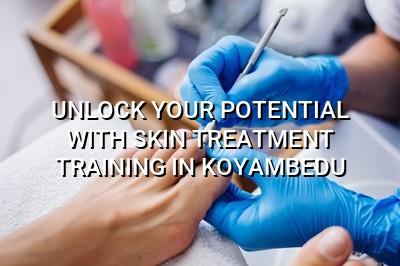 Unlock Your Potential with Skin Treatment Training in Koyambedu