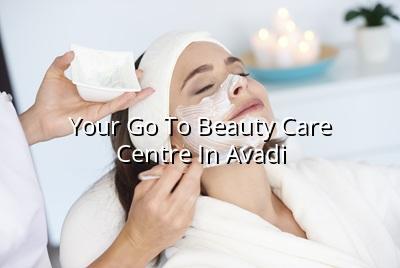 Your Go-To Beauty Care Centre in Avadi