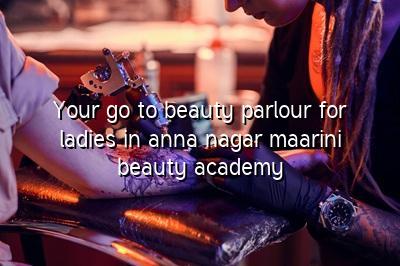 Your Go-To Beauty Parlour for Ladies in Anna Nagar | Maarini Beauty Academy