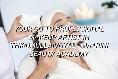 Your Go-To Professional Makeup Artist in Thirumullaivoyal - Maarini Beauty Academy